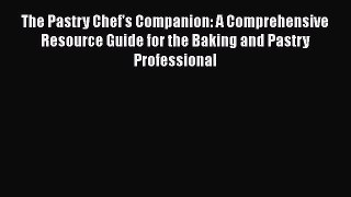 [DONWLOAD] The Pastry Chef's Companion: A Comprehensive Resource Guide for the Baking and Pastry