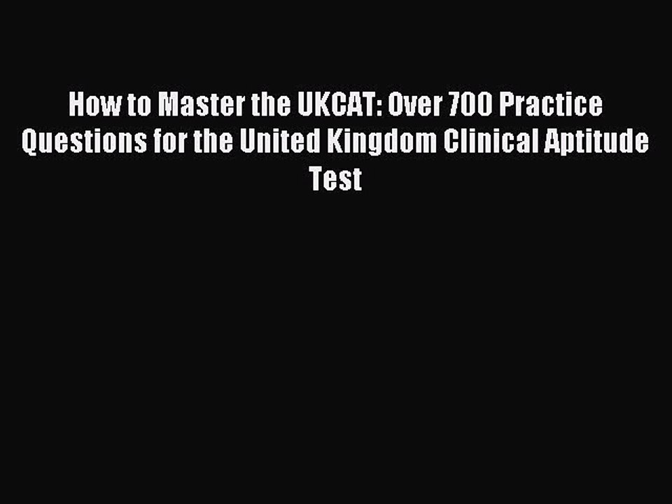 Read How to Master the UKCAT: Over 700 Practice Questions for the United Kingdom Clinical Aptitude