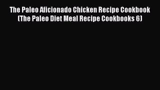 [DONWLOAD] The Paleo Aficionado Chicken Recipe Cookbook (The Paleo Diet Meal Recipe Cookbooks