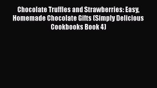 [DONWLOAD] Chocolate Truffles and Strawberries: Easy Homemade Chocolate Gifts (Simply Delicious