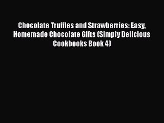 [DONWLOAD] Chocolate Truffles and Strawberries: Easy Homemade Chocolate Gifts (Simply Delicious