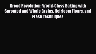 [DONWLOAD] Bread Revolution: World-Class Baking with Sprouted and Whole Grains Heirloom Flours