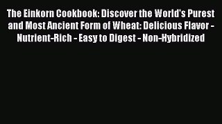 [DONWLOAD] The Einkorn Cookbook: Discover the World's Purest and Most Ancient Form of Wheat: