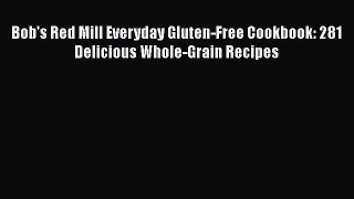 [DONWLOAD] Bob's Red Mill Everyday Gluten-Free Cookbook: 281 Delicious Whole-Grain Recipes