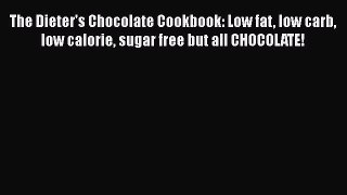 [DONWLOAD] The Dieter's Chocolate Cookbook: Low fat low carb low calorie sugar free but all