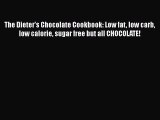 [DONWLOAD] The Dieter's Chocolate Cookbook: Low fat low carb low calorie sugar free but all