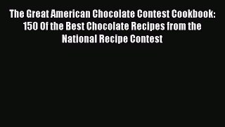 [DONWLOAD] The Great American Chocolate Contest Cookbook: 150 Of the Best Chocolate Recipes