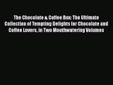 [DONWLOAD] The Chocolate & Coffee Box: The Ultimate Collection of Tempting Delights for Chocolate