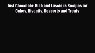 [DONWLOAD] Just Chocolate: Rich and Luscious Recipes for Cakes Biscuits Desserts and Treats