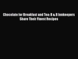 [DONWLOAD] Chocolate for Breakfast and Tea: B & B Innkeepers Share Their Finest Recipes  Read