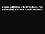 Read Violence and Activism at the Border: Gender Fear and Everyday Life in Ciudad Juarez (Inter-America)