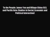 Download To the People: James Yen and Village China (U.S. and Pacific Asia: Studies in Social