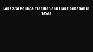 Download Lone Star Politics: Tradition and Transformation in Texas Ebook Online