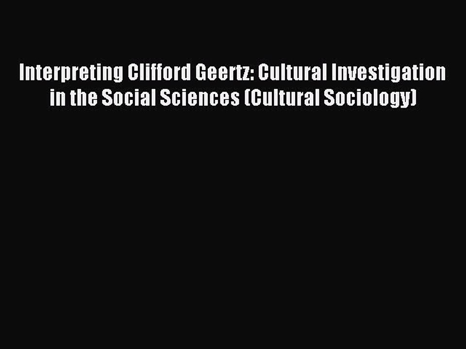 Read Interpreting Clifford Geertz: Cultural Investigation in the Social Sciences (Cultural