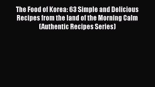 [DONWLOAD] The Food of Korea: 63 Simple and Delicious Recipes from the land of the Morning