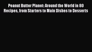 [PDF] Peanut Butter Planet: Around the World in 80 Recipes from Starters to Main Dishes to