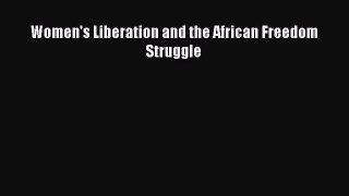 Read Women's Liberation and the African Freedom Struggle Ebook Free