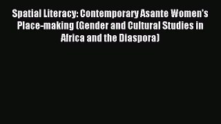 Read Spatial Literacy: Contemporary Asante Women's Place-making (Gender and Cultural Studies