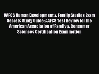 Download AAFCS Human Development & Family Studies Exam Secrets Study Guide: AAFCS Test Review