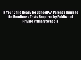 Read Is Your Child Ready for School?: A Parent's Guide to the Readiness Tests Required by Public