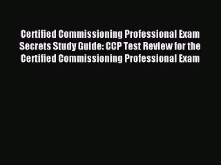 Read Certified Commissioning Professional Exam Secrets Study Guide: CCP Test Review for the