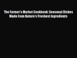 [DONWLOAD] The Farmer's Market Cookbook: Seasonal Dishes Made from Nature's Freshest Ingredients