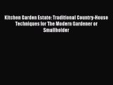 [DONWLOAD] Kitchen Garden Estate: Traditional Country-House Techniques for The Modern Gardener
