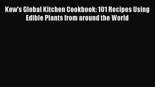 [DONWLOAD] Kew's Global Kitchen Cookbook: 101 Recipes Using Edible Plants from around the World