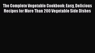 [DONWLOAD] The Complete Vegetable Cookbook: Easy Delicious Recipes for More Than 200 Vegetable