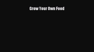 [DONWLOAD] Grow Your Own Food  Full EBook