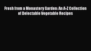 [DONWLOAD] Fresh from a Monastery Garden: An A-Z Collection of Delectable Vegetable Recipes