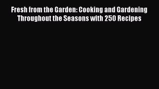 [DONWLOAD] Fresh from the Garden: Cooking and Gardening Throughout the Seasons with 250 Recipes