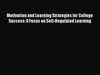 Read Motivation and Learning Strategies for College Success: A Focus on Self-Regulated Learning