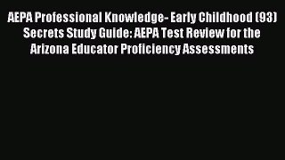 Read AEPA Professional Knowledge- Early Childhood (93) Secrets Study Guide: AEPA Test Review
