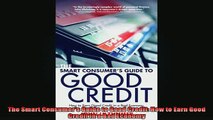 READ book  The Smart Consumers Guide to Good Credit How to Earn Good Credit in a Bad Economy Free Online