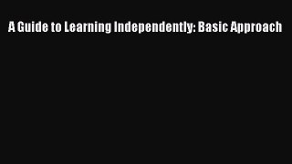 Read A Guide to Learning Independently: Basic Approach Ebook Free