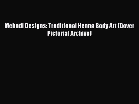 [Download PDF] Mehndi Designs: Traditional Henna Body Art (Dover Pictorial Archive) Read Free