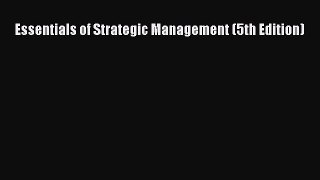 Read Essentials of Strategic Management (5th Edition) Ebook Free
