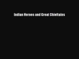 Read Indian Heroes and Great Chieftains Ebook Free