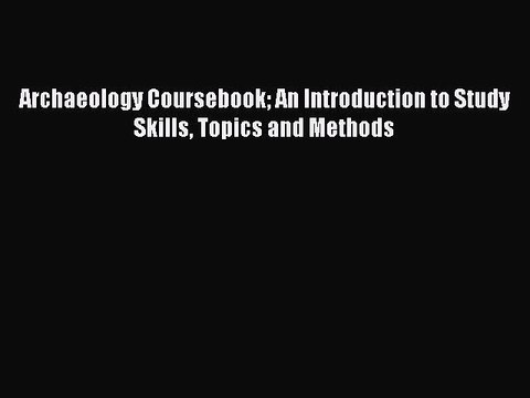 Read Archaeology Coursebook An Introduction to Study Skills Topics and Methods Ebook Free
