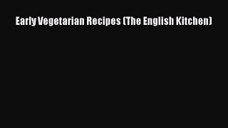 [DONWLOAD] Early Vegetarian Recipes (The English Kitchen)  Full EBook