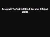 Download Dangers Of The Trail In 1865 - A Narrative Of Actual Events PDF Online