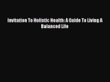 Read Invitation To Holistic Health: A Guide To Living A Balanced Life Ebook Free