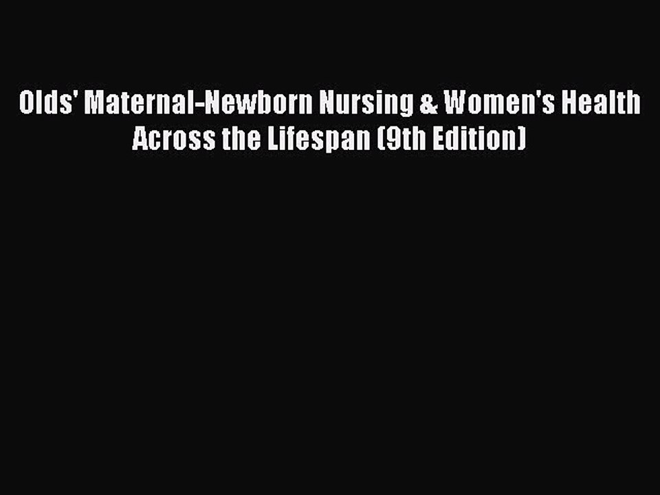 Read Olds' Maternal-Newborn Nursing & Women's Health Across the Lifespan (9th Edition) Ebook