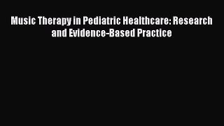 Read Music Therapy in Pediatric Healthcare: Research and Evidence-Based Practice PDF Free