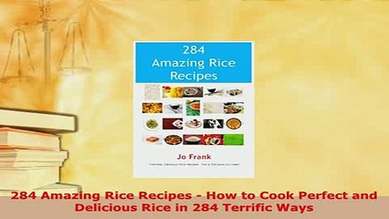 Download  284 Amazing Rice Recipes  How to Cook Perfect and Delicious Rice in 284 Terrific Ways Ebook