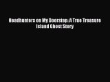 PDF Headhunters on My Doorstep: A True Treasure Island Ghost Story  EBook