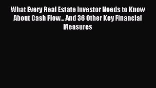 Read What Every Real Estate Investor Needs to Know About Cash Flow... And 36 Other Key Financial