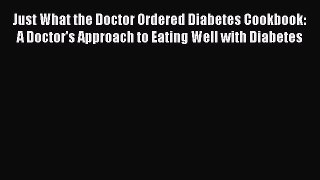 Read Just What the Doctor Ordered Diabetes Cookbook: A Doctor's Approach to Eating Well with
