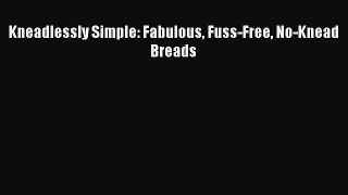 Download Kneadlessly Simple: Fabulous Fuss-Free No-Knead Breads PDF Free